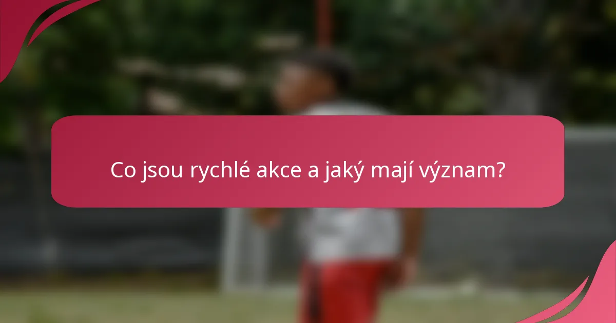 Co jsou rychlé akce a jaký mají význam?