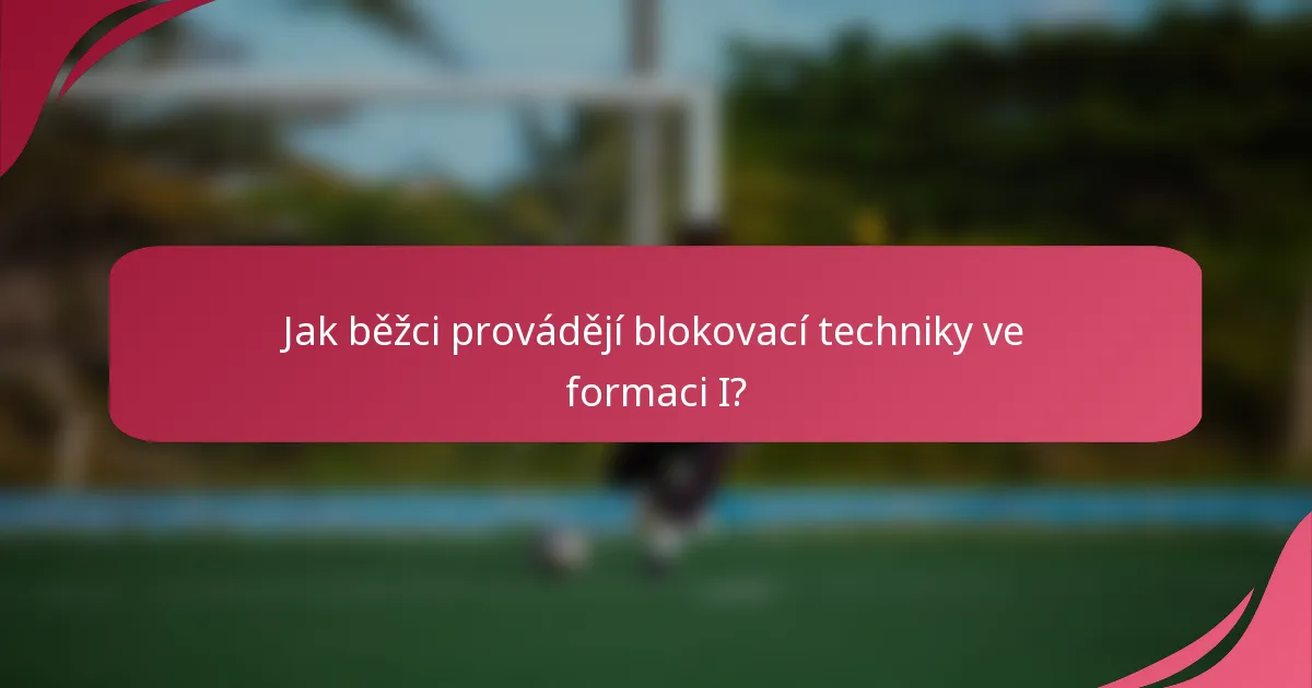 Jak běžci provádějí blokovací techniky ve formaci I?
