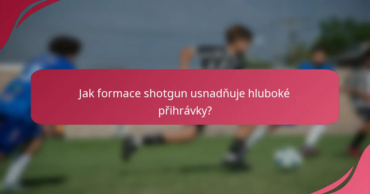 Jak formace shotgun usnadňuje hluboké přihrávky?