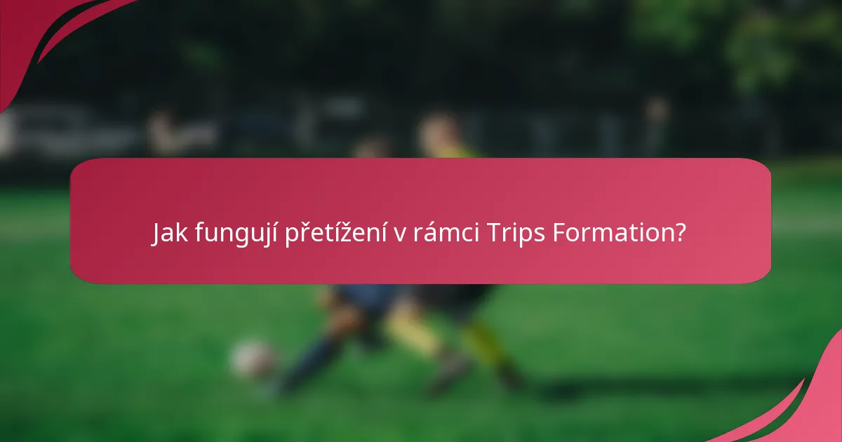 Jak fungují přetížení v rámci Trips Formation?