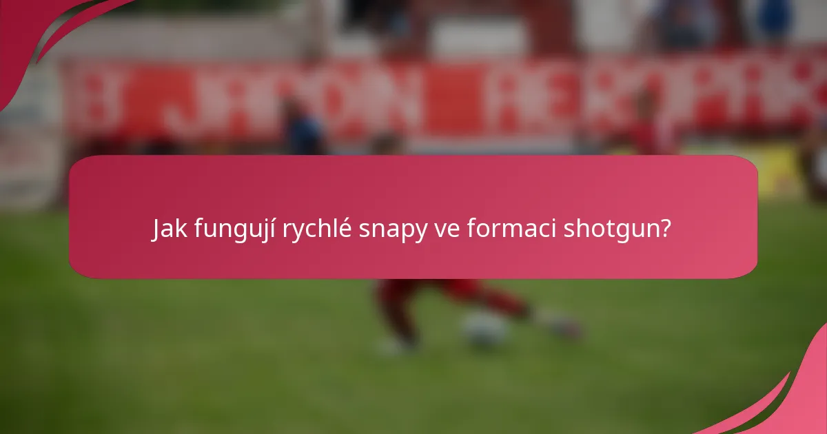 Jak fungují rychlé snapy ve formaci shotgun?