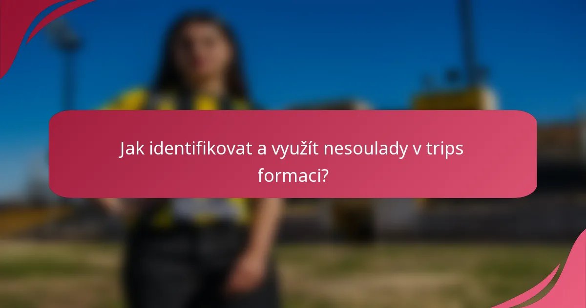 Jak identifikovat a využít nesoulady v trips formaci?
