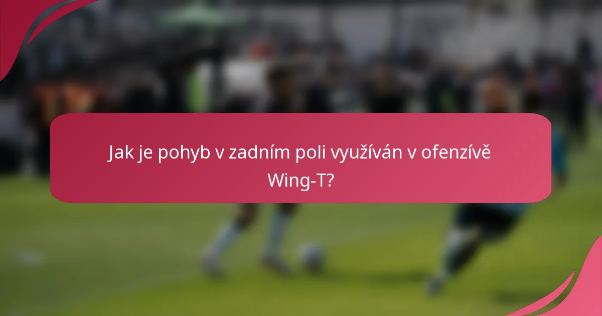 Jak je pohyb v zadním poli využíván v ofenzívě Wing-T?