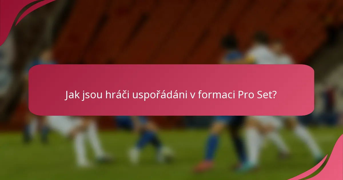 Jak jsou hráči uspořádáni v formaci Pro Set?