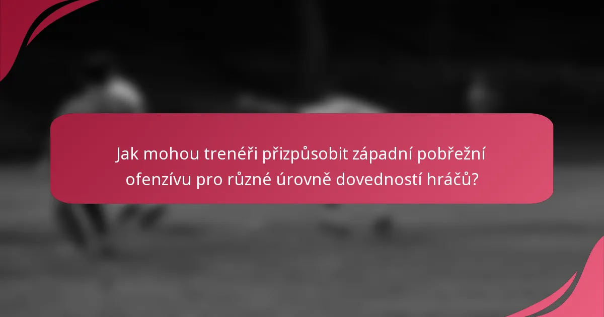 Jak mohou trenéři přizpůsobit západní pobřežní ofenzívu pro různé úrovně dovedností hráčů?