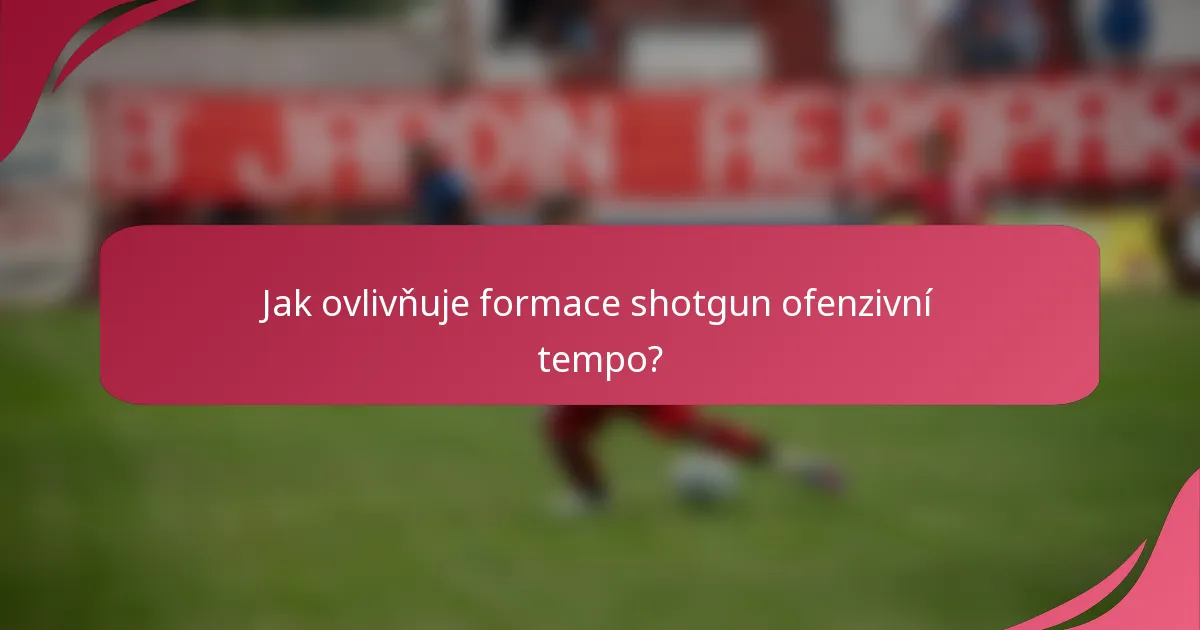 Jak ovlivňuje formace shotgun ofenzivní tempo?