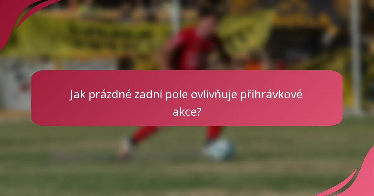 Jak prázdné zadní pole ovlivňuje přihrávkové akce?