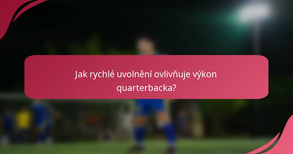 Jak rychlé uvolnění ovlivňuje výkon quarterbacka?