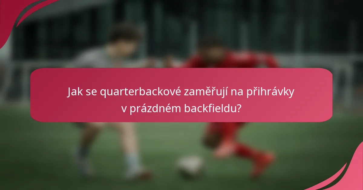 Jak se quarterbackové zaměřují na přihrávky v prázdném backfieldu?