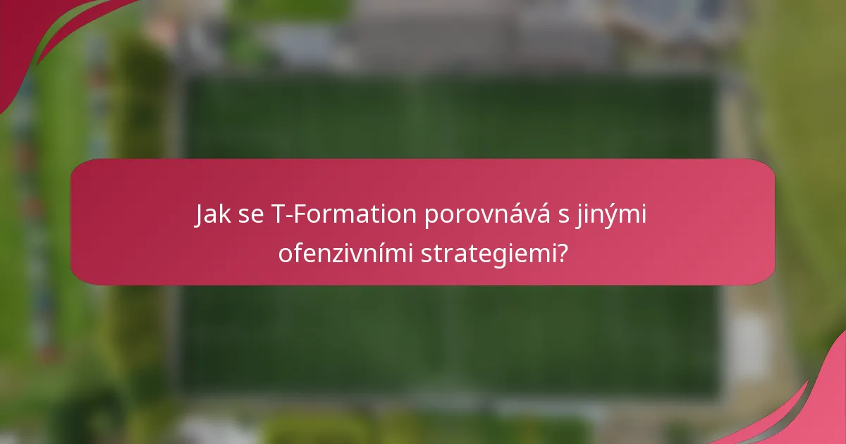 Jak se T-Formation porovnává s jinými ofenzivními strategiemi?