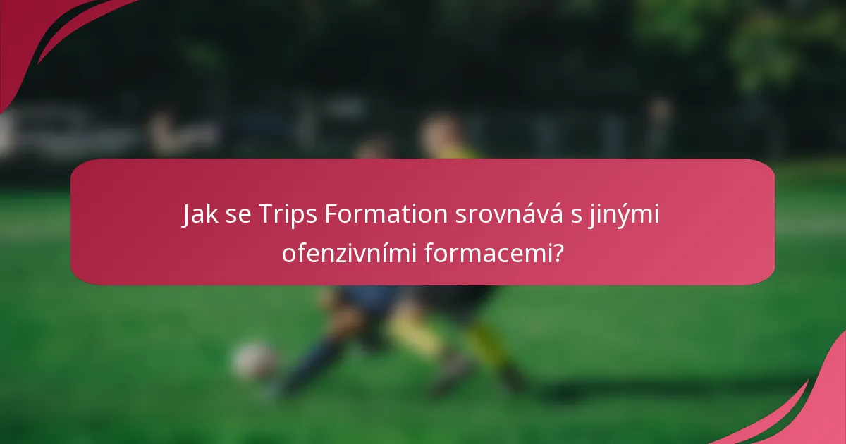 Jak se Trips Formation srovnává s jinými ofenzivními formacemi?