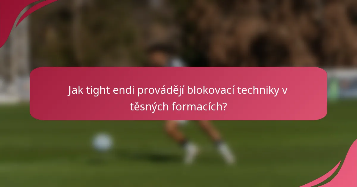 Jak tight endi provádějí blokovací techniky v těsných formacích?
