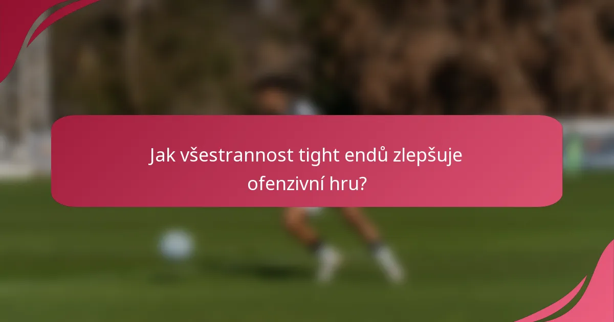 Jak všestrannost tight endů zlepšuje ofenzivní hru?