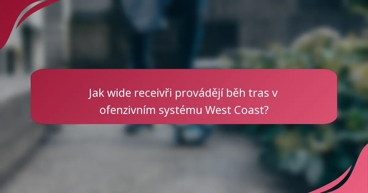 Jak wide receivři provádějí běh tras v ofenzivním systému West Coast?