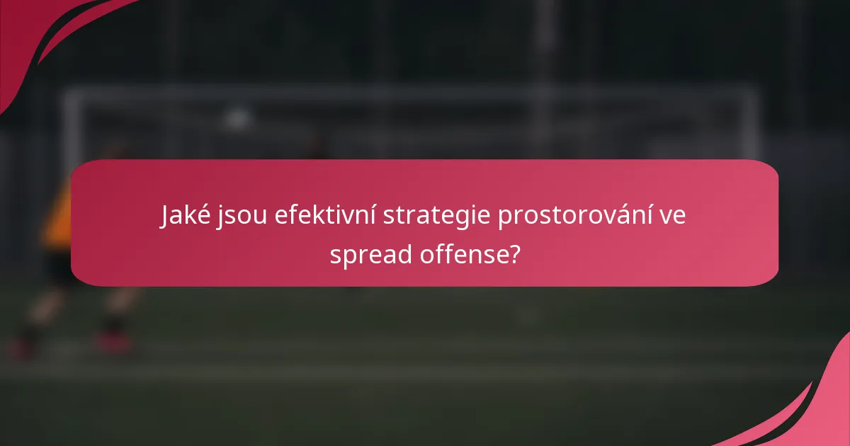 Jaké jsou efektivní strategie prostorování ve spread offense?
