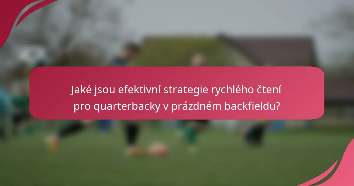 Jaké jsou efektivní strategie rychlého čtení pro quarterbacky v prázdném backfieldu?