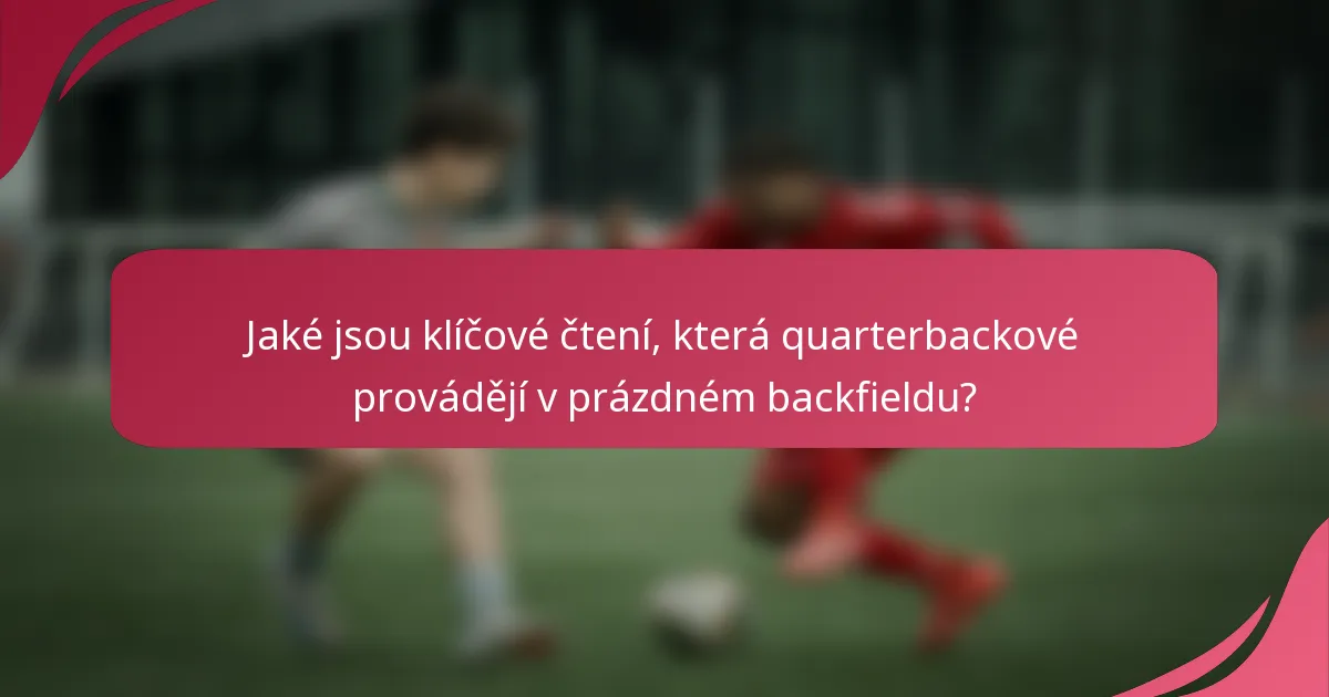 Jaké jsou klíčové čtení, která quarterbackové provádějí v prázdném backfieldu?