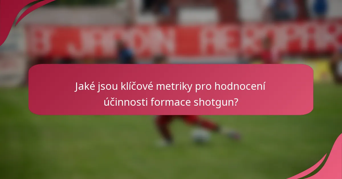 Jaké jsou klíčové metriky pro hodnocení účinnosti formace shotgun?