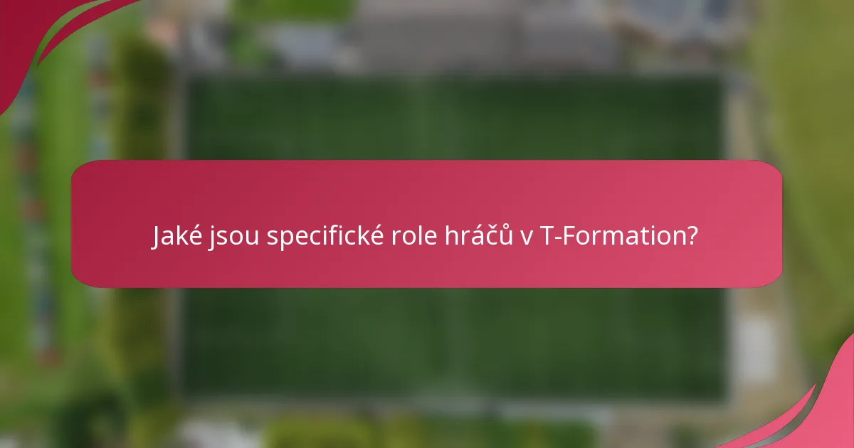 Jaké jsou specifické role hráčů v T-Formation?