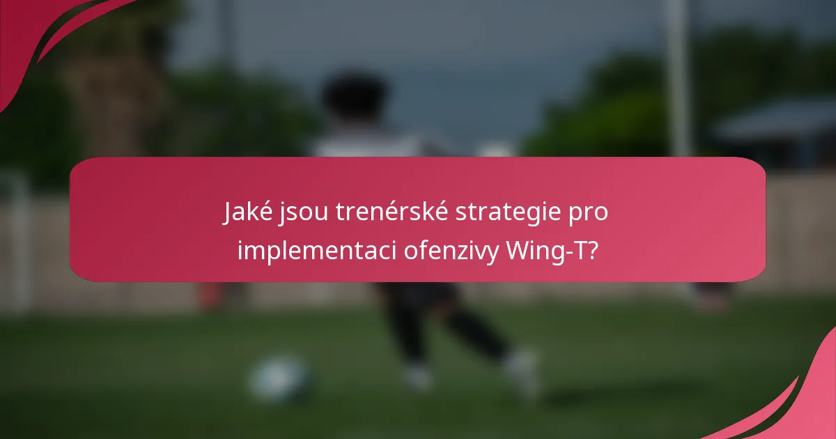 Jaké jsou trenérské strategie pro implementaci ofenzívy Wing-T?