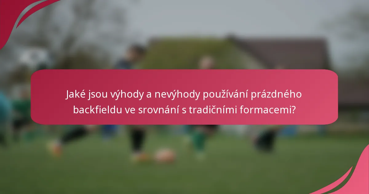 Jaké jsou výhody a nevýhody používání prázdného backfieldu ve srovnání s tradičními formacemi?