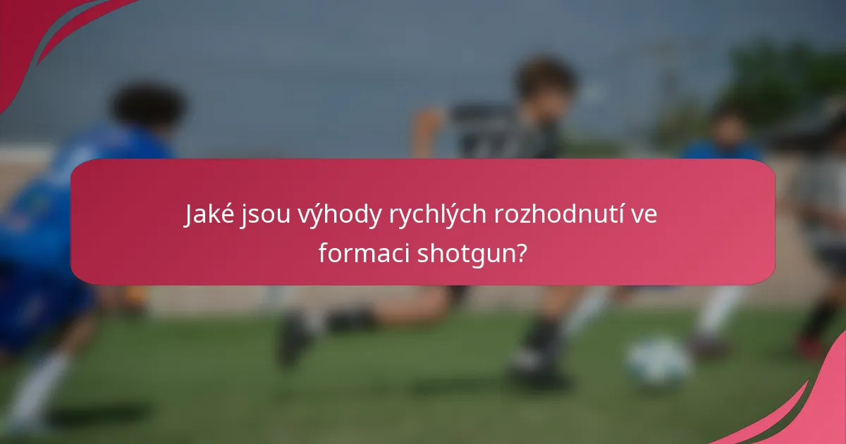 Jaké jsou výhody rychlých rozhodnutí ve formaci shotgun?