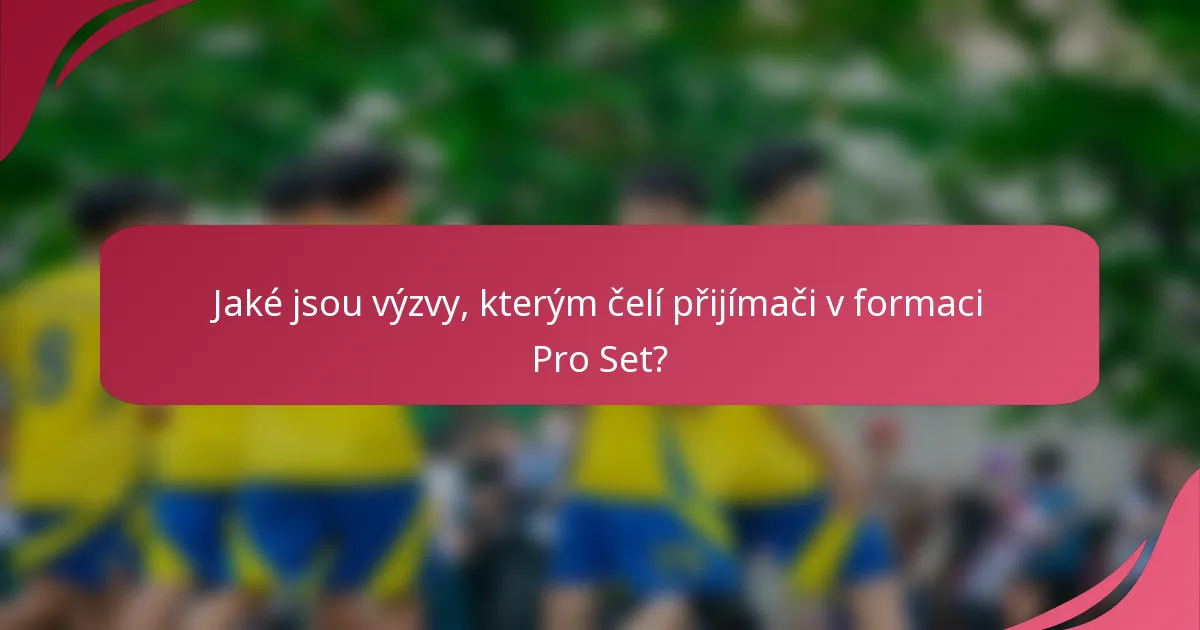 Jaké jsou výzvy, kterým čelí přijímači v formaci Pro Set?