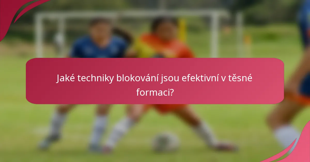 Jaké techniky blokování jsou efektivní v těsné formaci?