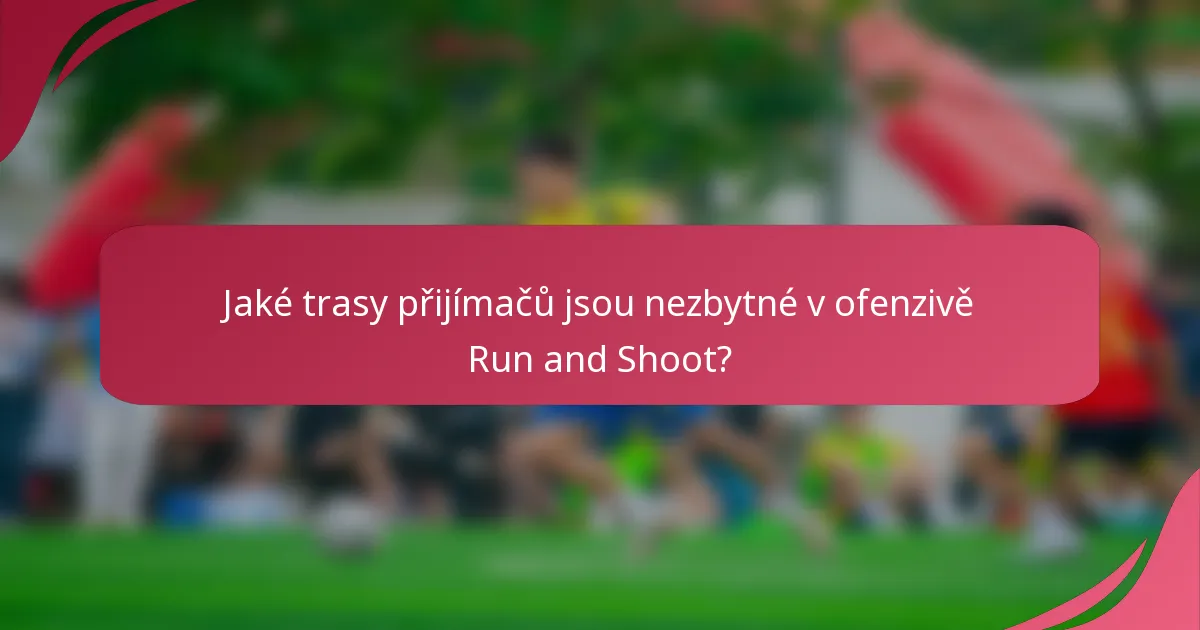 Jaké trasy přijímačů jsou nezbytné v ofenzivě Run and Shoot?