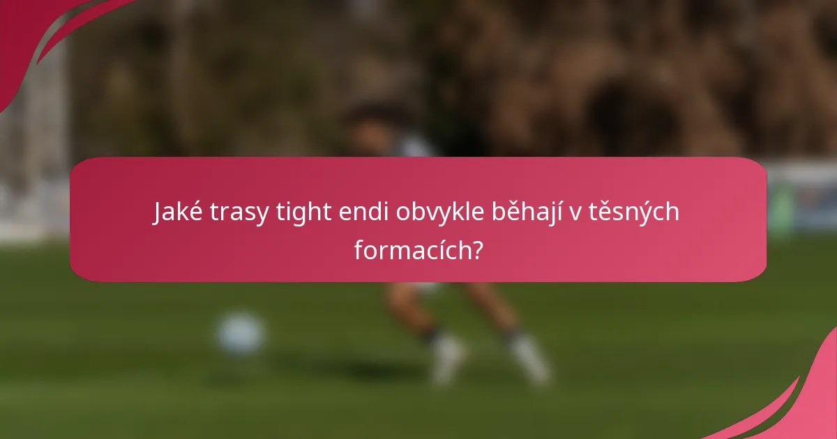 Jaké trasy tight endi obvykle běhají v těsných formacích?