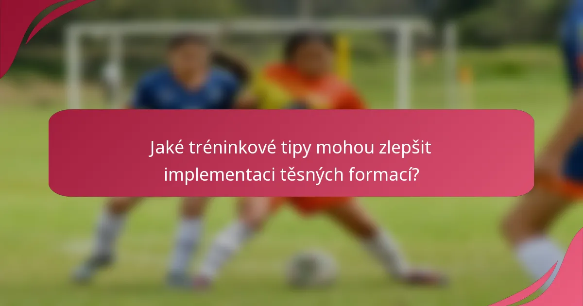 Jaké tréninkové tipy mohou zlepšit implementaci těsných formací?