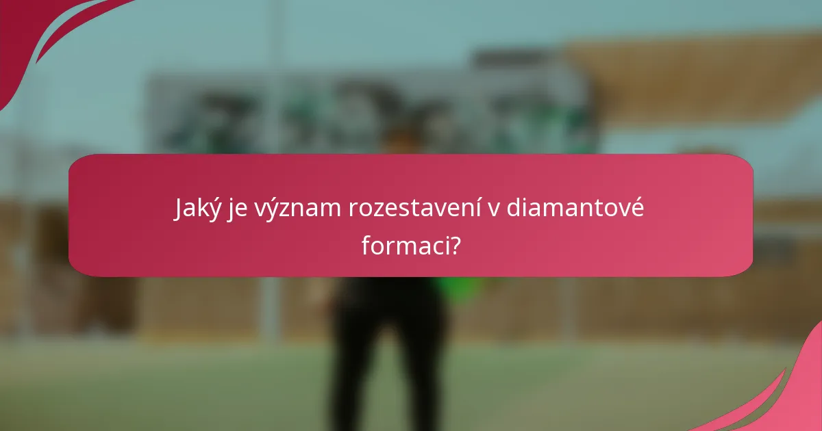 Jaký je význam rozestavení v diamantové formaci?